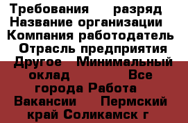 Требования:4-6 разряд › Название организации ­ Компания-работодатель › Отрасль предприятия ­ Другое › Минимальный оклад ­ 60 000 - Все города Работа » Вакансии   . Пермский край,Соликамск г.